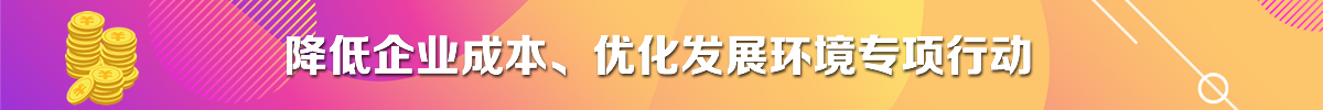 降低企業(yè)成本、優(yōu)化發(fā)展環(huán)境專項(xiàng)行動(dòng)